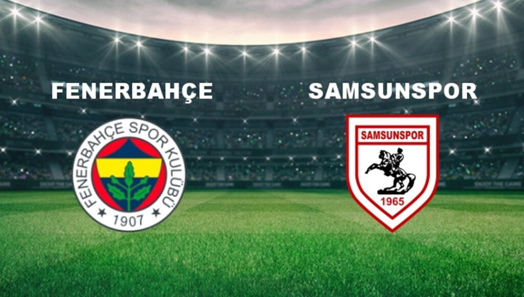 Fenerbahçe – Samsunspor Maçı Detayları!